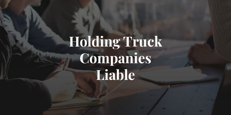 How a lawyer can hold trucking companies liable