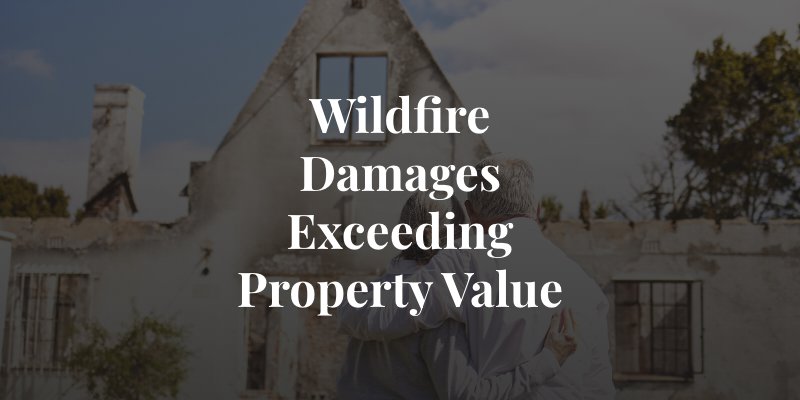 wildfire damages exceeding property value in california