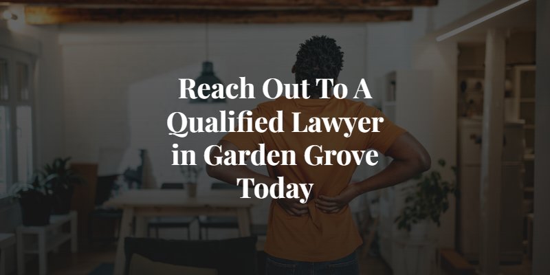 reach out to a qualified lawyer in garden grove