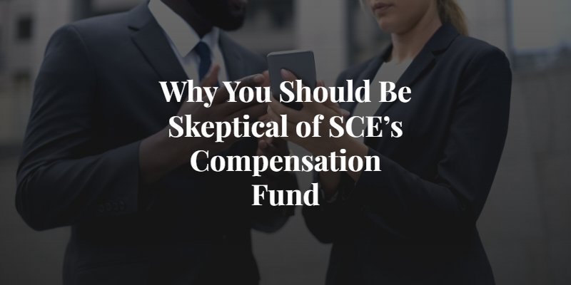Why You Should Be Skeptical of SCE’s Compensation Fund