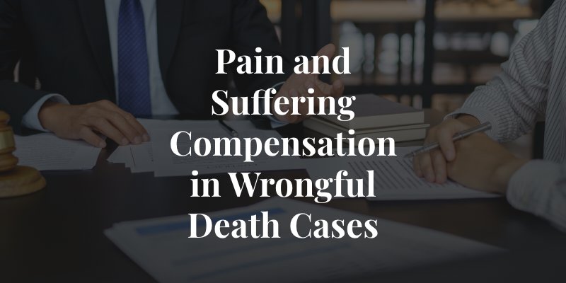 compensation for pain and suffering in california wrongful death cases