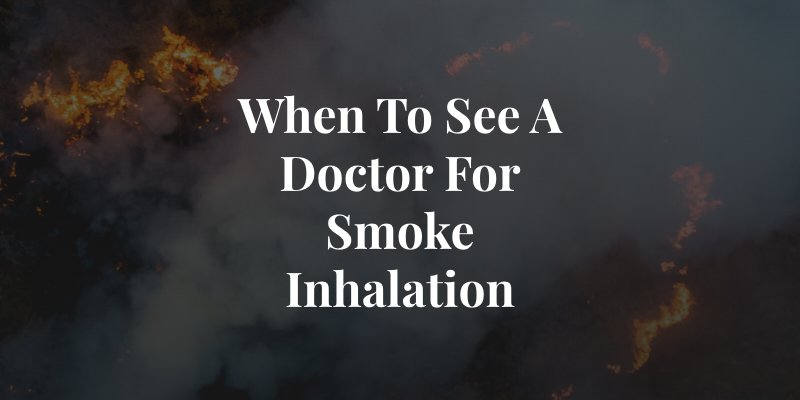 when to see a doctor for smoke inhalation