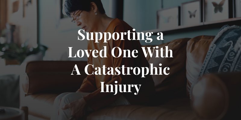 how to support a loved one after they suffer a catastrophic injury