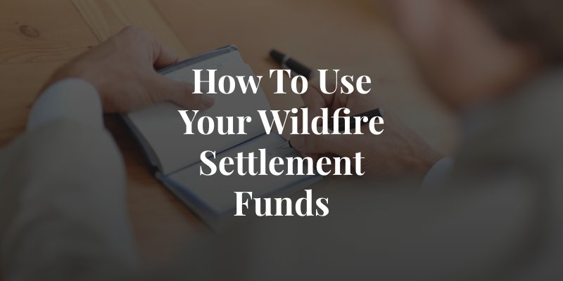 getting the most out of your wildfire settlement funds